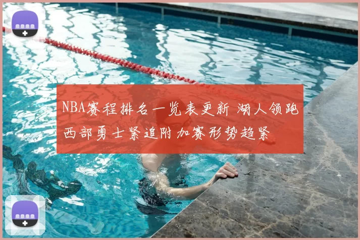 NBA赛程排名一览表更新 湖人领跑西部勇士紧追附加赛形势趋紧