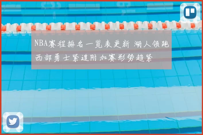 NBA赛程排名一览表更新 湖人领跑西部勇士紧追附加赛形势趋紧