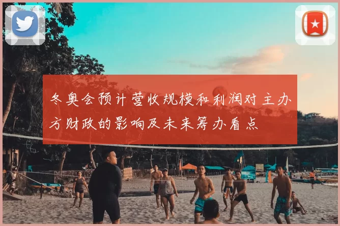 冬奥会预计营收规模和利润对主办方财政的影响及未来筹办看点