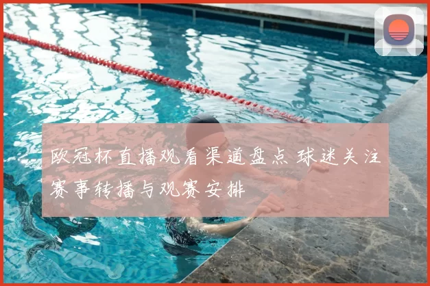 欧冠杯直播观看渠道盘点 球迷关注赛事转播与观赛安排