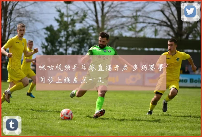 咪咕视频乒乓球直播开启 多场赛事同步上线看点十足