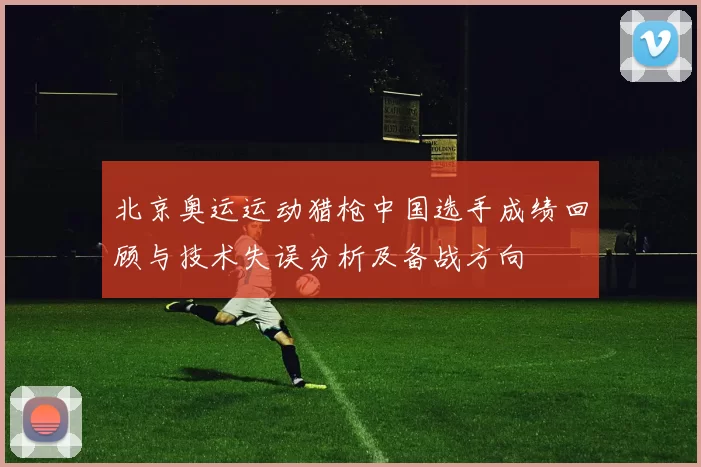 北京奥运运动猎枪中国选手成绩回顾与技术失误分析及备战方向